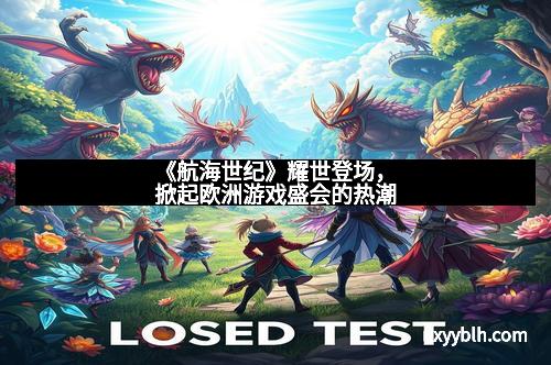 《航海世纪》耀世登场，掀起欧洲游戏盛会的热潮